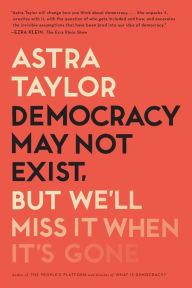 Free books download Democracy May Not Exist, but We'll Miss It When It's Gone (English Edition) by Astra Taylor ePub 9781250231284