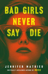 Title: Bad Girls Never Say Die, Author: Jennifer Mathieu