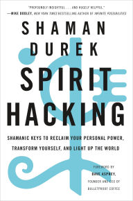 Title: Spirit Hacking: Shamanic Keys to Reclaim Your Personal Power, Transform Yourself, and Light Up the World, Author: Shaman Durek