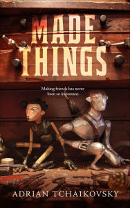 Title: Made Things, Author: Adrian Tchaikovsky