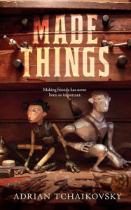Title: Made Things, Author: Adrian Tchaikovsky