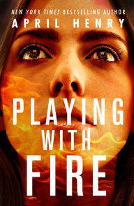 Title: Playing with Fire, Author: April Henry