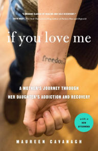 Title: If You Love Me: A Mother's Journey Through Her Daughter's Addiction and Recovery, Author: Maureen Cavanagh