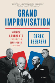 Title: Grand Improvisation: America Confronts the British Superpower, 1945-1957, Author: Derek Leebaert