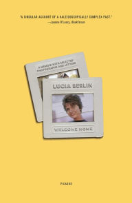 Title: Welcome Home: A Memoir with Selected Photographs and Letters, Author: Lucia Berlin