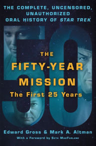 Title: The Fifty-Year Mission: The Complete, Uncensored, Unauthorized Oral History of Star Trek: The First 25 Years, Author: Edward Gross
