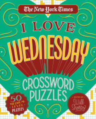 Title: The New York Times I Love Wednesday Crossword Puzzles: 50 Medium-Level Puzzles, Author: The New York Times