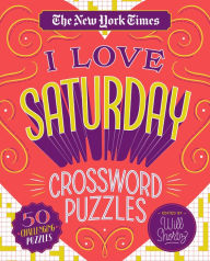 Title: The New York Times I Love Saturday Crossword Puzzles: 50 Challenging Puzzles, Author: The New York Times