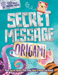 Secret Message Origami: Pass Secret Notes That Only Your Friends Can Read! (with 120 Origami Sheets)