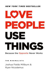 Online google book downloader pdf Love People, Use Things: Because the Opposite Never Works by Joshua Fields Millburn, Ryan Nicodemus