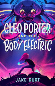 Free books read online without downloading Cleo Porter and the Body Electric 9781250236555 (English literature) by Jake Burt