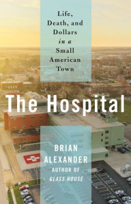 Free download ebooks in epub format The Hospital: Life, Death, and Dollars in a Small American Town in English RTF ePub PDF 9781250828682