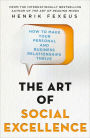 The Art of Social Excellence: How to Make Your Personal and Business Relationships Thrive