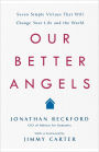 Our Better Angels: Seven Simple Virtues That Will Change Your Life and the World