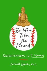 Ebook for oracle 10g free download Buddha Takes the Mound: Enlightenment in 9 Innings by Donald S. Lopez Jr. Ph.D. 9781250237910