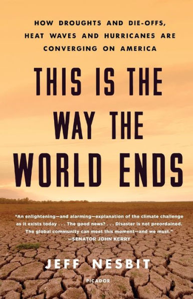 This Is the Way the World Ends: How Droughts and Die-offs, Heat Waves and Hurricanes Are Converging on America