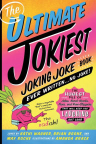 Title: The Ultimate Jokiest Joking Joke Book Ever Written . . . No Joke!: The Hugest Pile of Jokes, Knock-Knocks, Puns, and Knee-Slappers That Will Keep You Laughing Out Loud, Author: Kathi Wagner