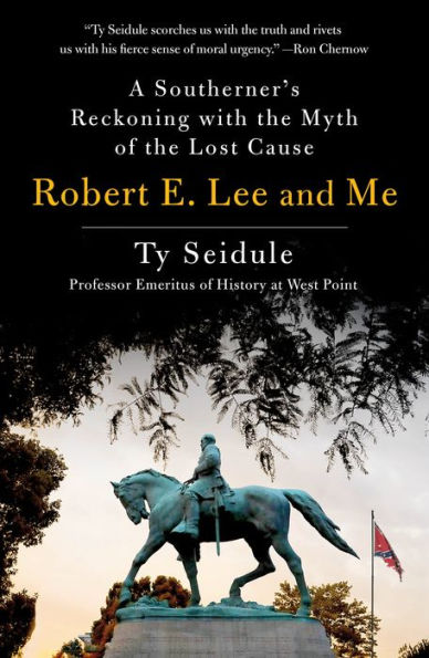 Robert E. Lee and Me: A Southerner's Reckoning with the Myth of Lost Cause