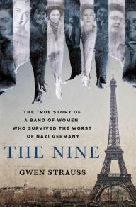 Free book recording downloads The Nine: The True Story of a Band of Women Who Survived the Worst of Nazi Germany by Gwen Strauss, Gwen Strauss PDB (English Edition)