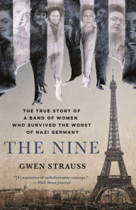 Title: The Nine: The True Story of a Band of Women Who Survived the Worst of Nazi Germany, Author: Gwen Strauss
