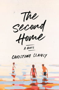 Title: The Second Home: A Novel, Author: Christina Clancy