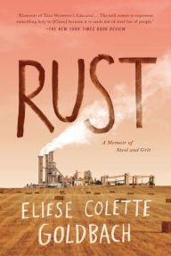 Title: Rust: A Memoir of Steel and Grit, Author: Eliese Colette Goldbach
