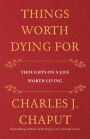 Things Worth Dying For: Thoughts on a Life Worth Living