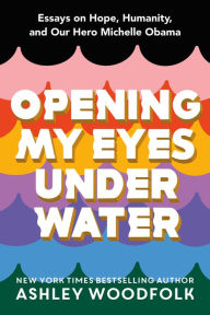 Free download of pdf ebooks Opening My Eyes Underwater: Essays on Hope, Humanity, and Our Hero Michelle Obama MOBI by Ashley Woodfolk, Ashley Woodfolk (English Edition) 9781250240378