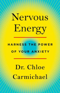 Title: Nervous Energy: Harness the Power of Your Anxiety, Author: Chloe Carmichael