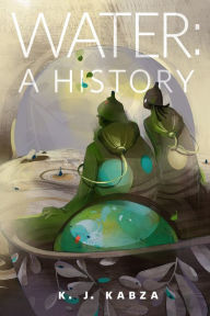 Title: Water: A History: A Tor.com Original, Author: KJ Kabza