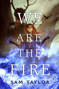 Title: We Are the Fire, Author: Sam Taylor