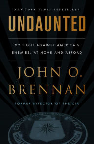 Title: Undaunted: My Fight Against America's Enemies, At Home and Abroad, Author: John O. Brennan