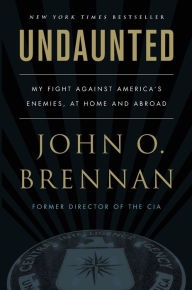Title: Undaunted: My Fight Against America's Enemies, At Home and Abroad, Author: John O. Brennan