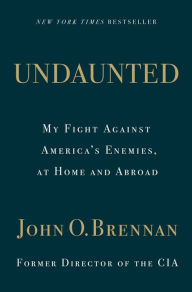 Title: Undaunted: My Fight Against America's Enemies, At Home and Abroad, Author: John O. Brennan