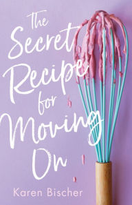 Text message book download The Secret Recipe for Moving On by Karen Bischer PDF