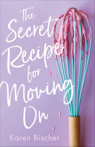 Title: The Secret Recipe for Moving On, Author: Karen Bischer
