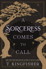 Title: A Sorceress Comes to Call, Author: T. Kingfisher