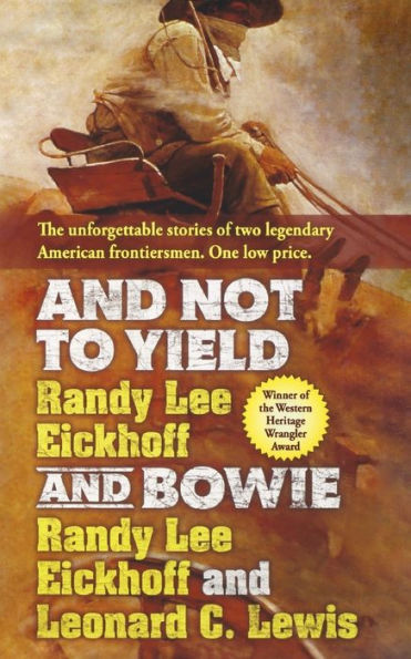 and Not to Yield Bowie: A Novel of the Life Times Wild Bill Hickok