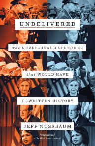 Title: Undelivered: The Never-Heard Speeches That Would Have Rewritten History, Author: Jeff Nussbaum