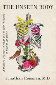 Title: The Unseen Body: A Doctor's Journey through the Hidden Wonders of Human Anatomy, Author: Jonathan Reisman M.D.
