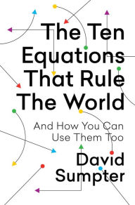 Free download books for kindle The Ten Equations That Rule the World: And How You Can Use Them Too CHM in English by David Sumpter 9781250246981