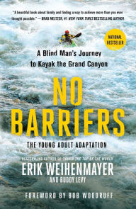 Title: No Barriers (The Young Adult Adaptation): A Blind Man's Journey to Kayak the Grand Canyon, Author: Erik Weihenmayer