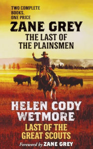 Title: The Last of the Plainsmen and Last of the Great Scouts, Author: Zane Grey