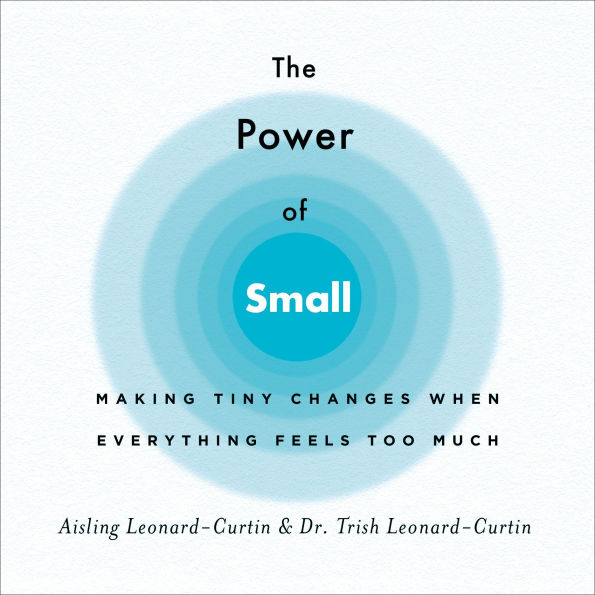 The Power of Small: Making Tiny Changes When Everything Feels Too Much