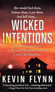Title: Wicked Intentions: A Remote Farmhouse, A Beautiful Temptress, and the Lovers She Murdered, Author: Kevin Flynn