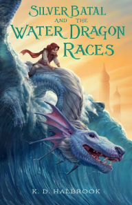 Title: Silver Batal and the Water Dragon Races, Author: K. D. Halbrook