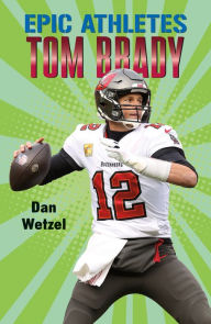 Title: Tom Brady (Epic Athletes Series #4), Author: Dan Wetzel