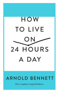 Free downloadable audiobooks iphone How to Live on 24 Hours a Day: The Complete Original Edition