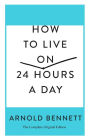 How to Live on 24 Hours a Day: The Complete Original Edition