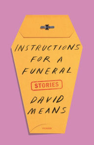 Title: Instructions for a Funeral: Stories, Author: David Means